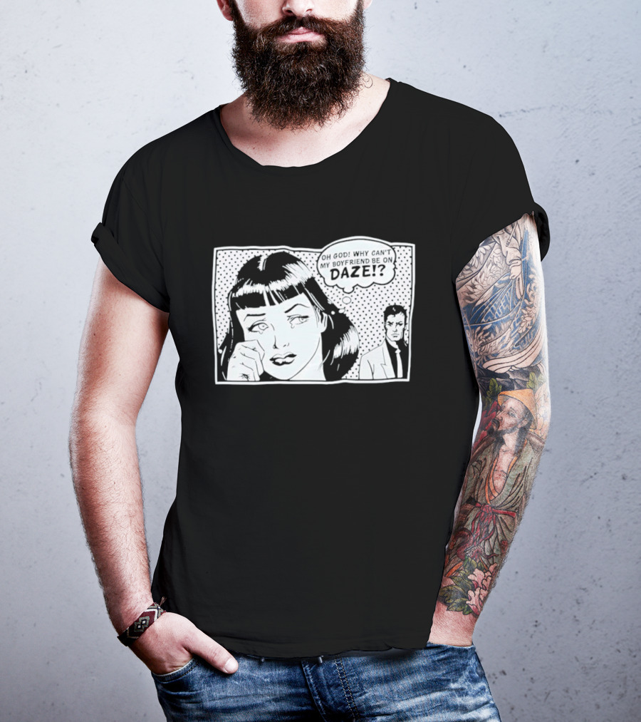 Oh God Why Can't My Boyfriend Be On Daze Comic Speech Bubble T-Shirt
