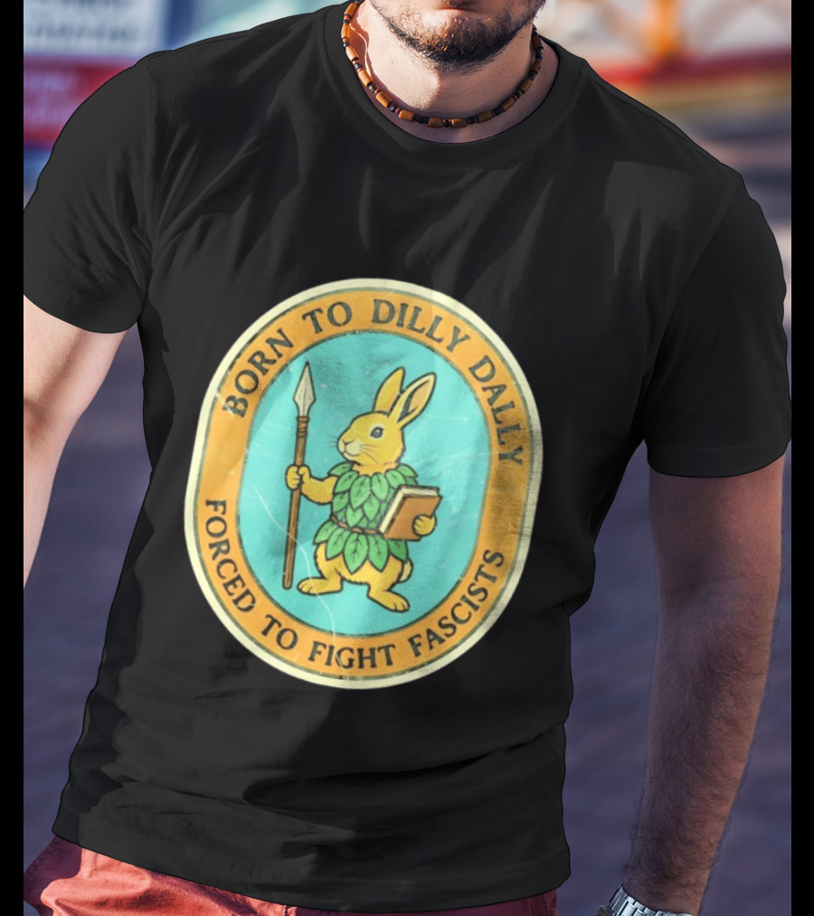 Born To Dilly Dally Rabbit Forced To Fight Fascists With Spear And Book T-Shirt