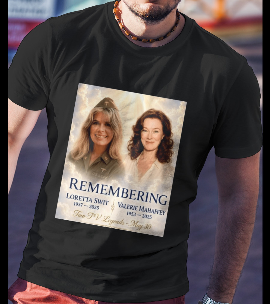 Remembering Loretta Swit 1937 2025 Valerie Mahaffey 1953 2025 Two TV Legends May 30 T-Shirt