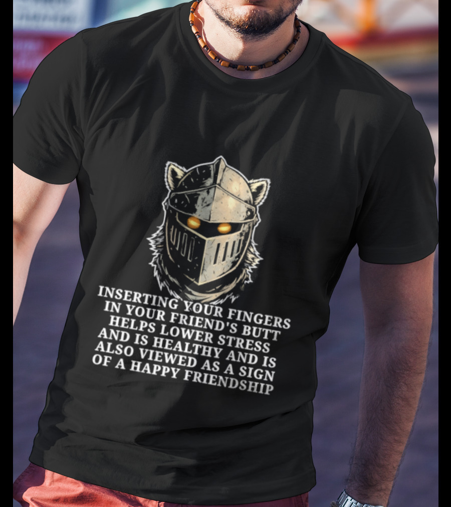 Inserting Your Fingers In Your Friend's Butt Helps Lower Stress And Is Also Viewed As A Sign Of Happy Friendship T-Shirt