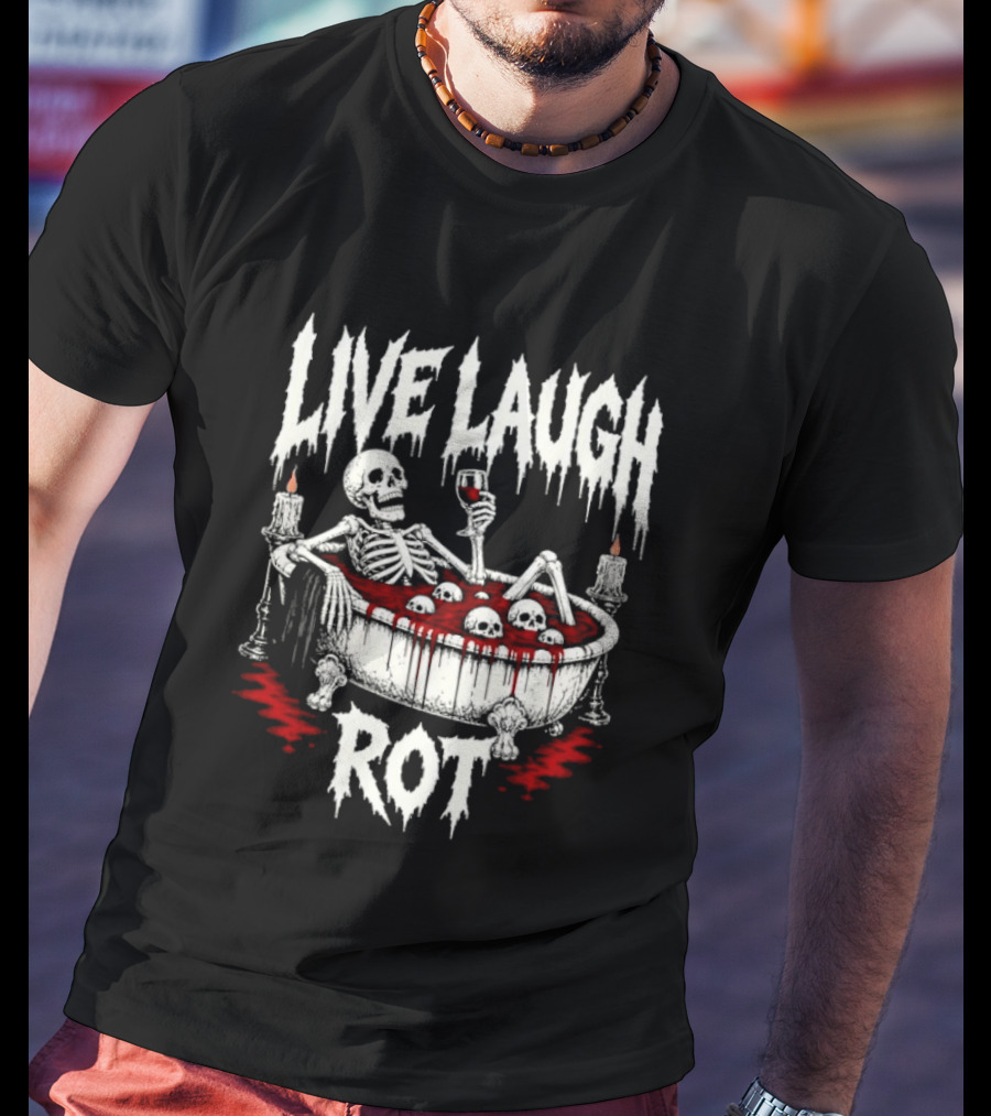Live Laugh Rot Skeleton In Bathtub With Blood And Skulls Holding Wine Glass T-Shirt