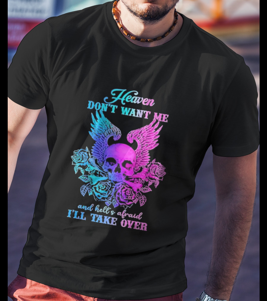 Heaven Don't Want Me Hell's Afraid I'll Take Over Skull Wings Rose T-Shirt
