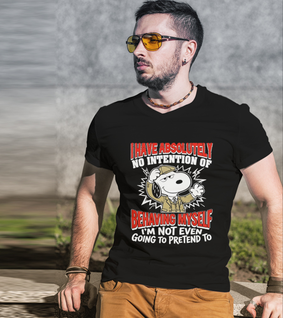Snoopy Peanuts I Have Absolutely No Intention Of Behaving Myself I'm Not Even Going To Pretend T-Shirt