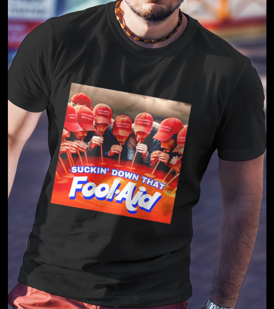 Suckin' Down That Fool Aid Make America Great Again Hat T-Shirt