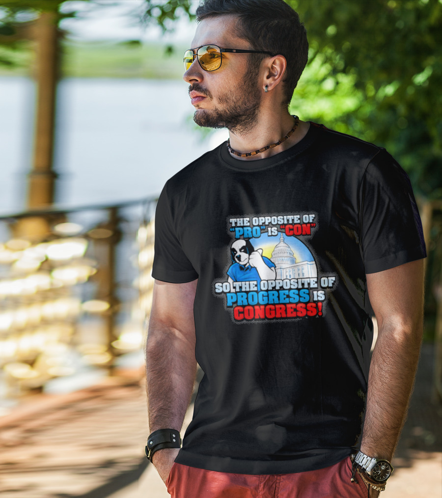 The Opposite Of Pro Is Con So The Opposite Of Progress Is Congress Funny Political Statement With Dog And Capitol T-Shirt