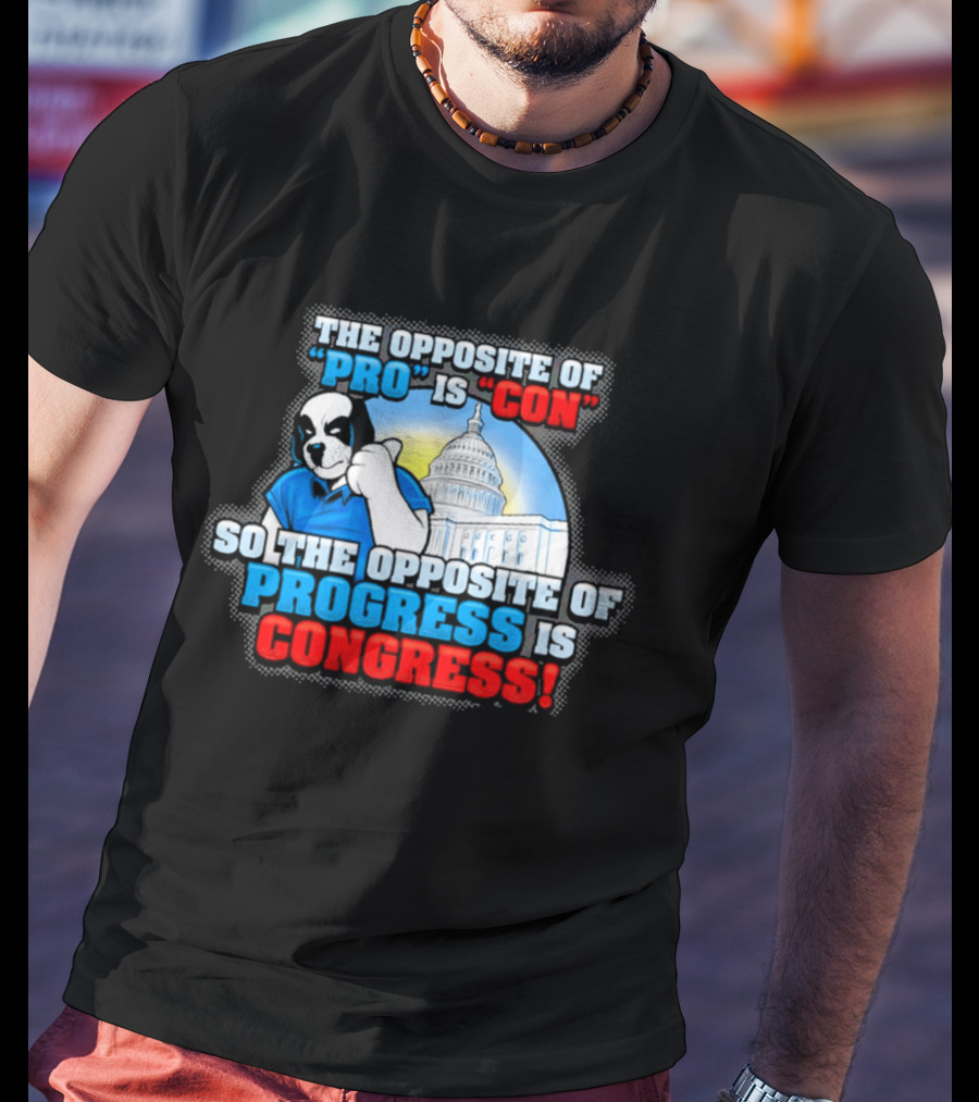 The Opposite Of Pro Is Con So The Opposite Of Progress Is Congress Funny Political Statement With Dog And Capitol T-Shirt