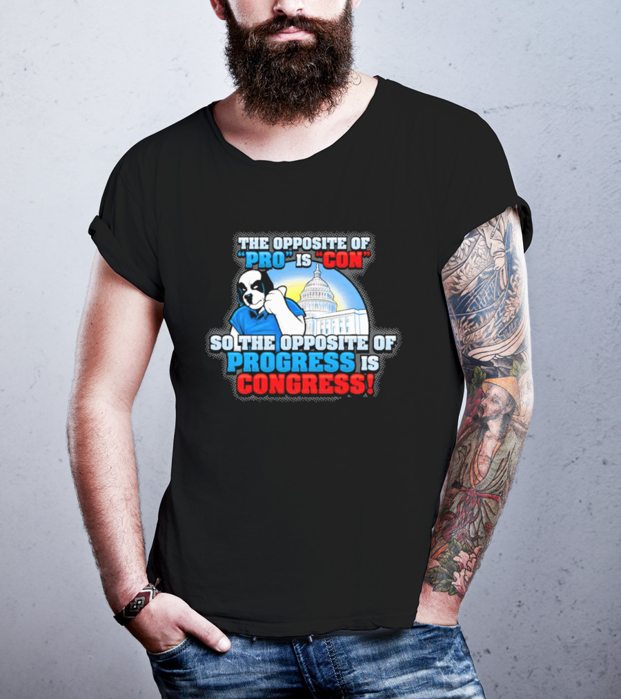 The Opposite Of Pro Is Con So The Opposite Of Progress Is Congress Funny Political Statement With Dog And Capitol T-Shirt