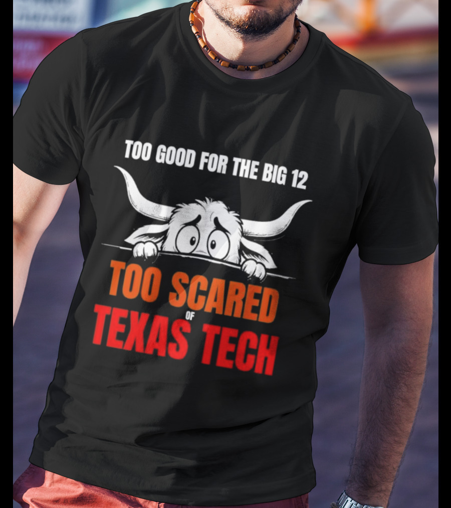 Texas Tech Too Scared Too Good For The Big 12 T-Shirt
