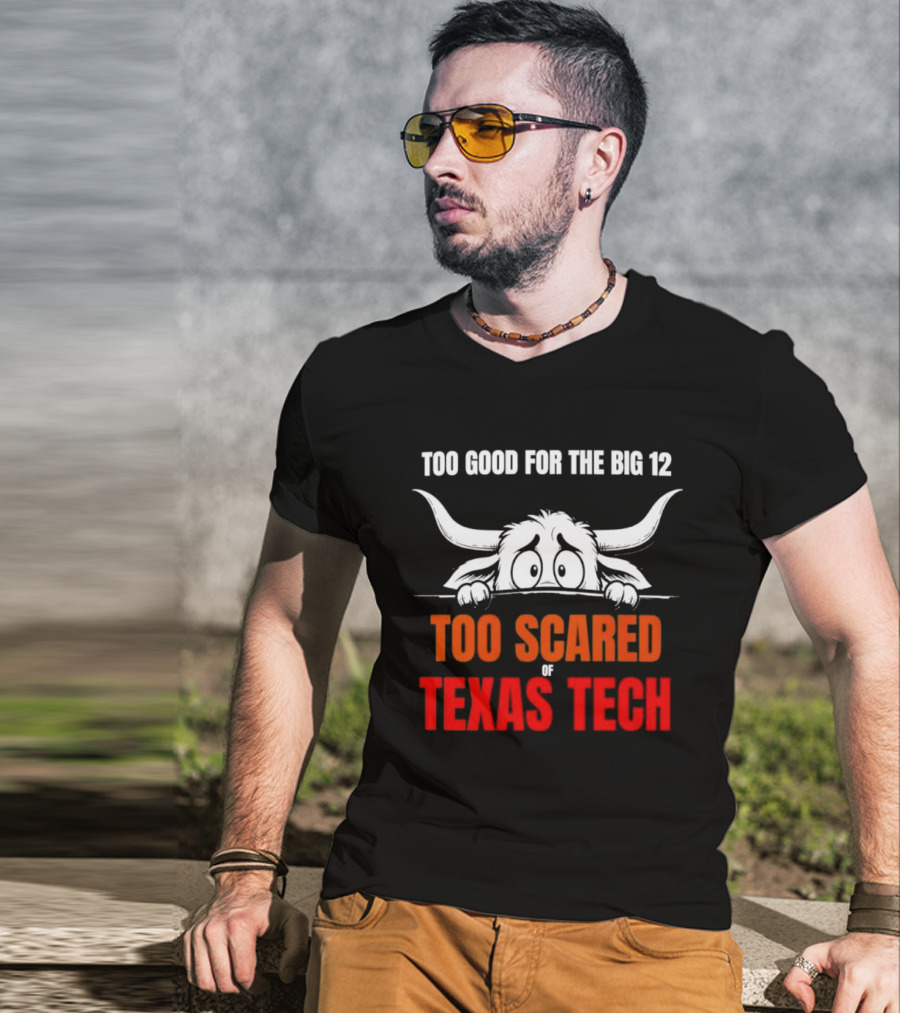 Texas Tech Too Scared Too Good For The Big 12 T-Shirt