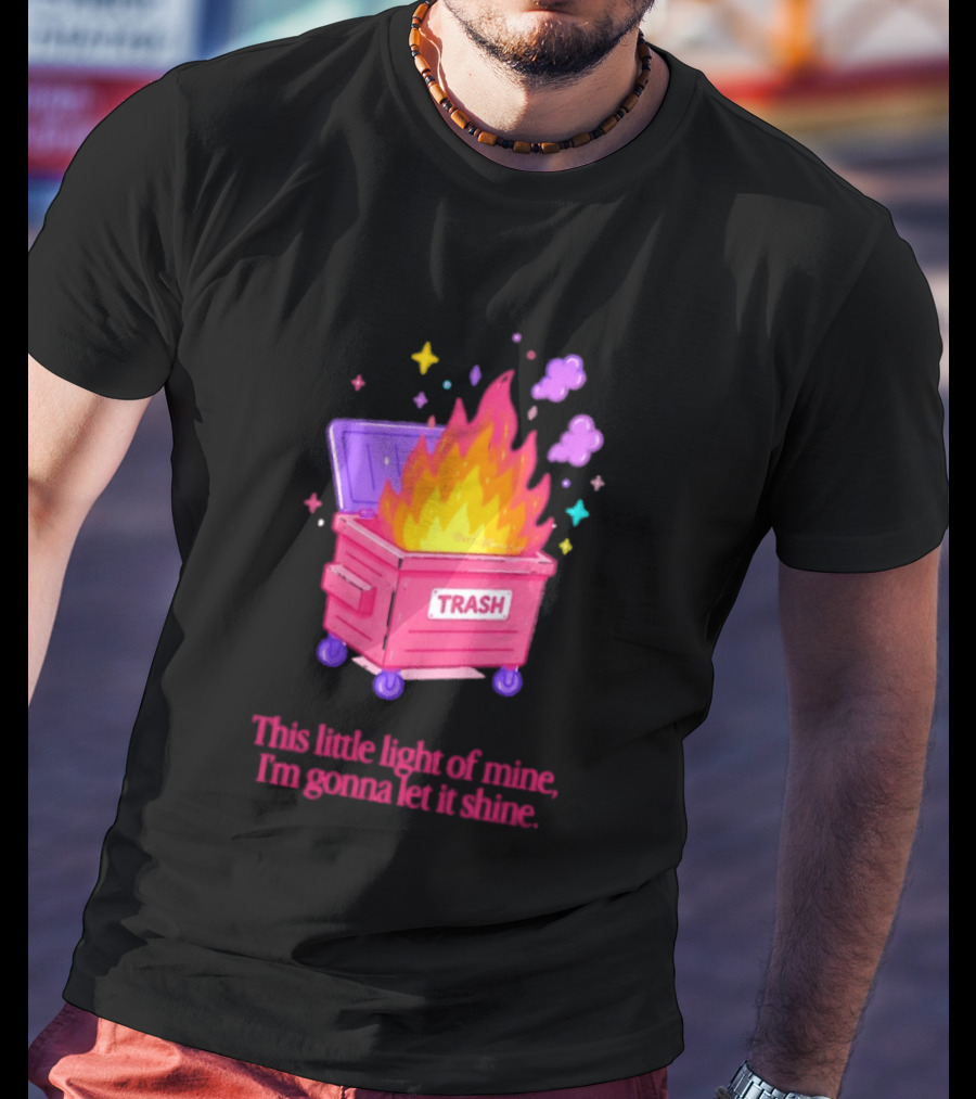 Trash Fire This Little Light Of Mine I'm Gonna Let It Shine Dumpster Flames T-Shirt