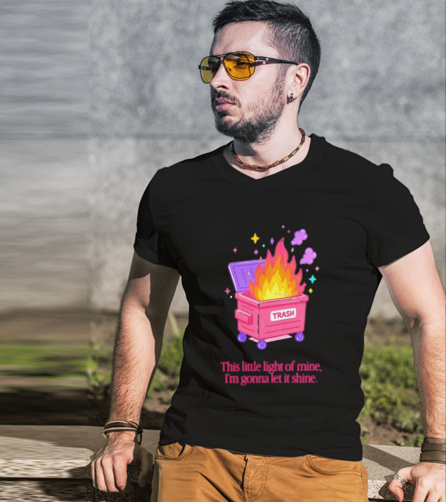 Trash Fire This Little Light Of Mine I'm Gonna Let It Shine Dumpster Flames T-Shirt