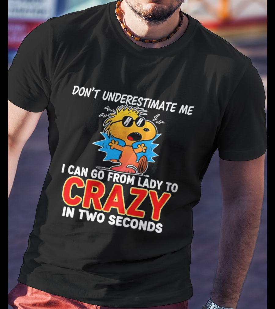 Don't Underestimate Me I Can Go From Lady To Crazy In Two Seconds Woodstock Peanuts T-Shirt