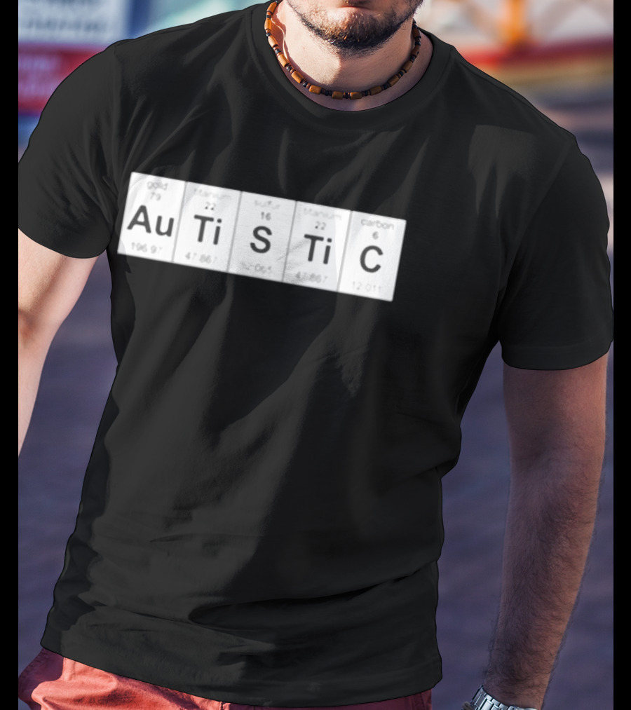 Autistic Periodic Table Elements Au Gold Ti Titanium S Sulfur Ti Titanium C Carbon T-Shirt