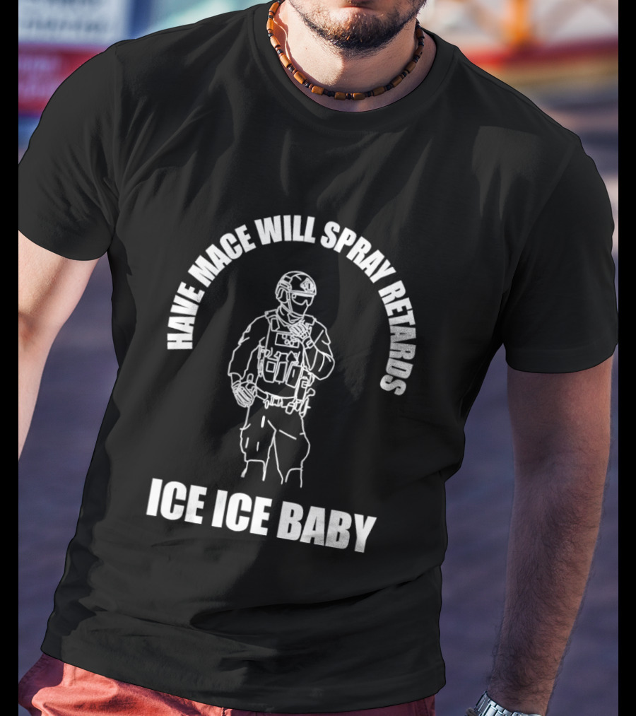 Have Mace Will Spray Retards Ice Ice Baby Tactical Gear T-Shirt