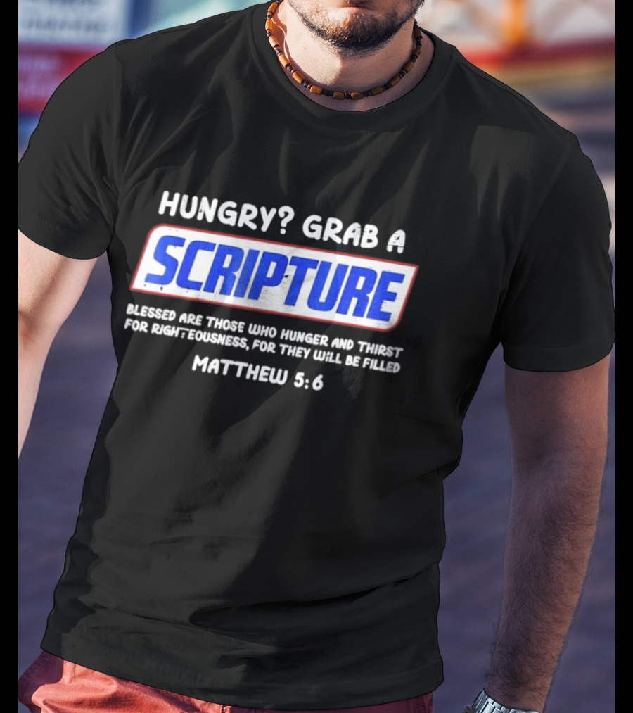 Hungry Grab A Scripture Blessed Are Those Who Hunger And Thirst Matthew 5 6 T-Shirt