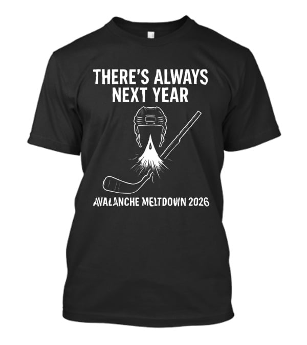 There's Always Next Year Avalanche Meltdown 2026 Colorado Hockey NHL T-Shirt