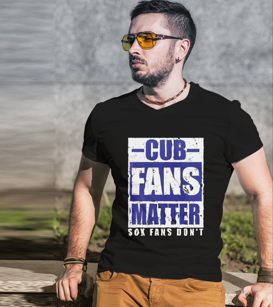 Cubs Fans Matter Sox Fans Don't MLB Baseball Rivalry T-Shirt