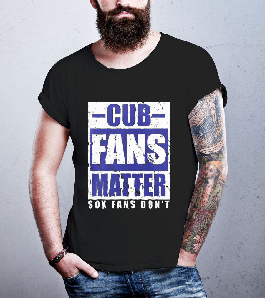 Cubs Fans Matter Sox Fans Don't MLB Baseball Rivalry T-Shirt