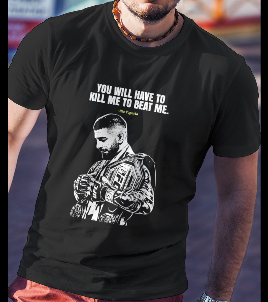 You Will Have To Kill Me To Beat Me Ilia Topuria UFC T-Shirt