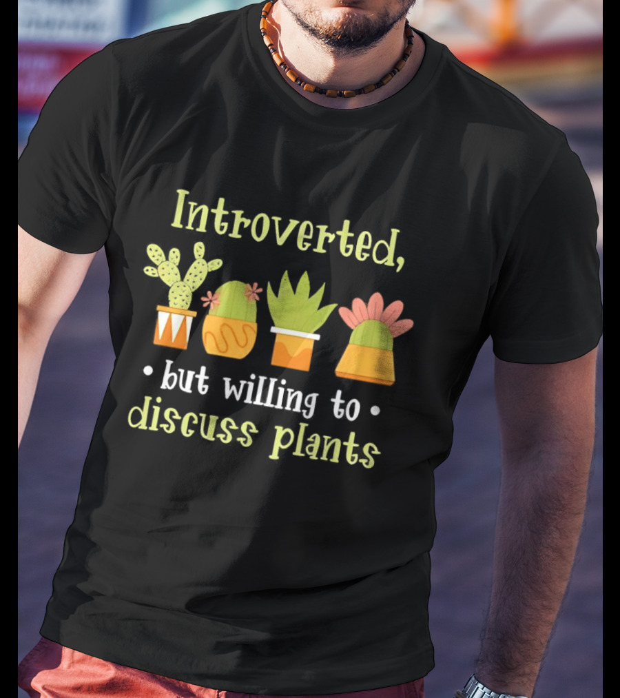 Introverted But Willing To Discuss Plants Succulent Gardening Houseplant T-Shirt