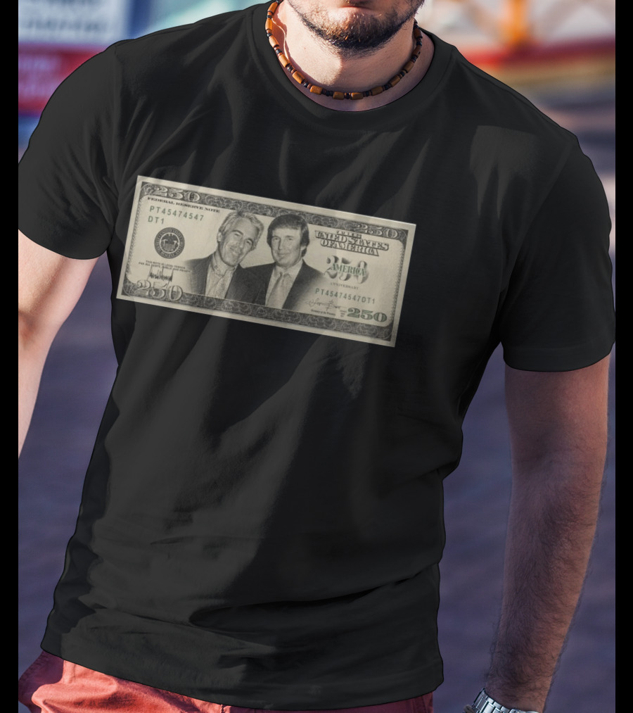 Jeffrey Epstein Donald Trump 250 Dollar United States Federal Reserve Note Satire Bill PT45474547 DT1 T-Shirt