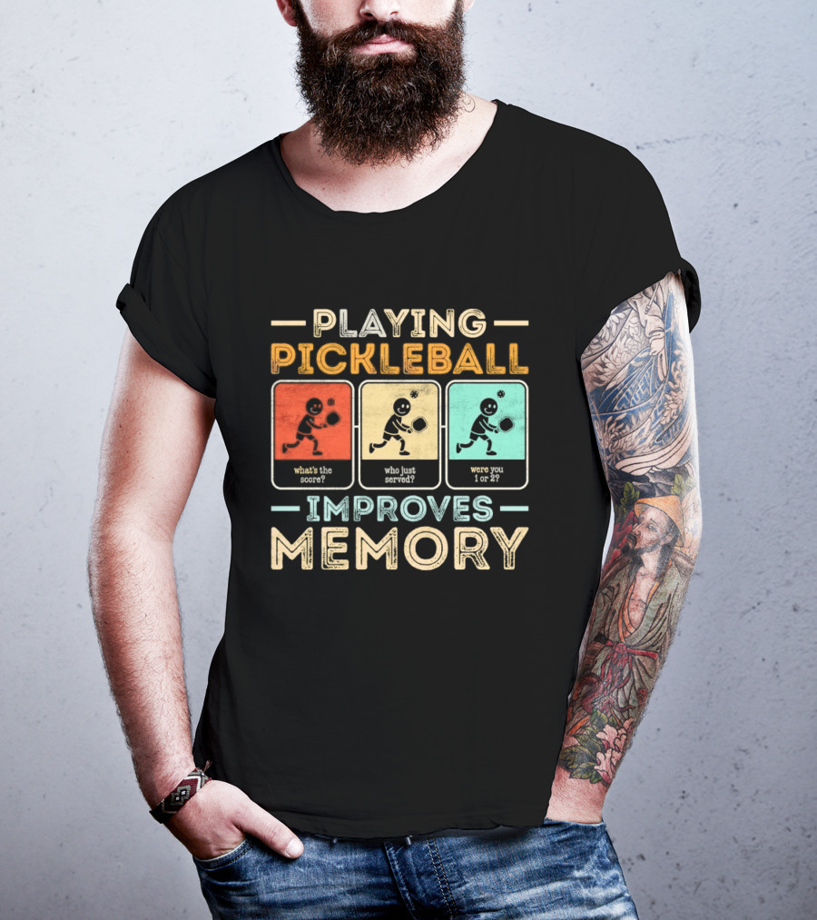 Playing Pickleball Improves Memory What's The Score Who Just Served Were You 1 Or 2 T-Shirt