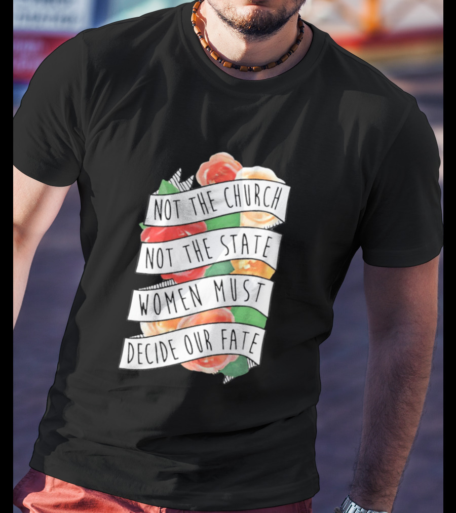 Not The Church Not The State Women Must Decide Our Fate Floral T-Shirt