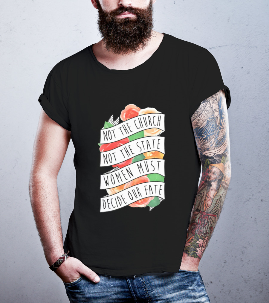 Not The Church Not The State Women Must Decide Our Fate Floral T-Shirt
