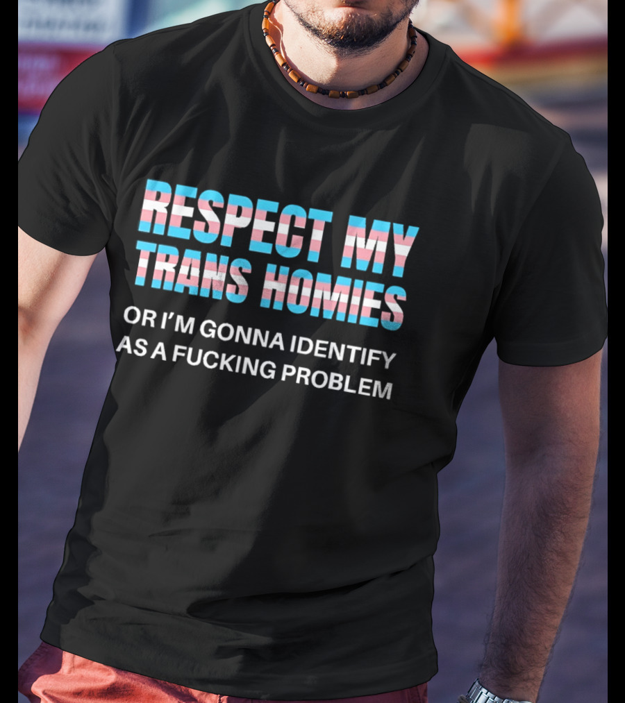 Respect My Trans Homies Or I'm Gonna Identify As A Problem LGBTQ Pride T-Shirt