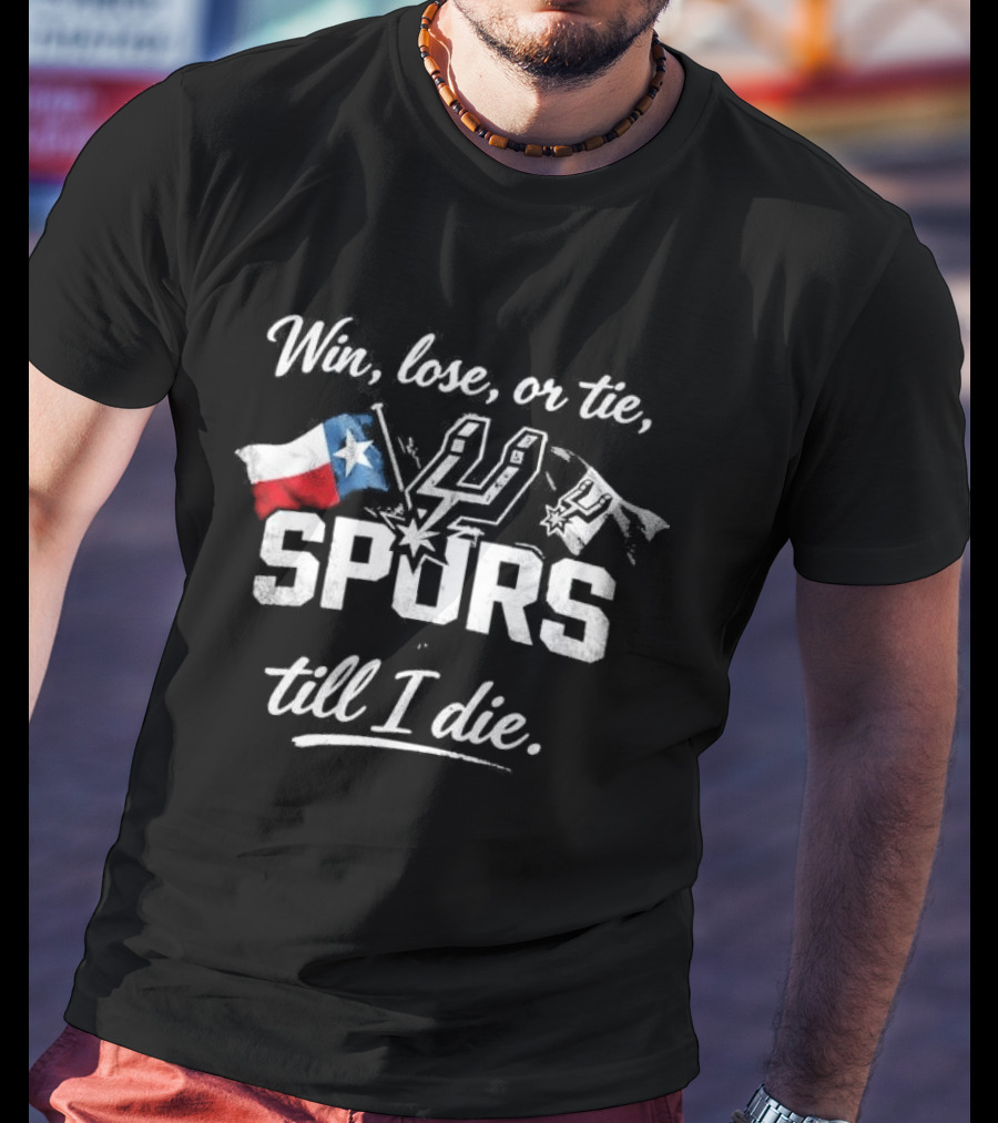 Original Win Lose Or Tie Spurs Till I Die Texas Flag Loyalty T-Shirt
