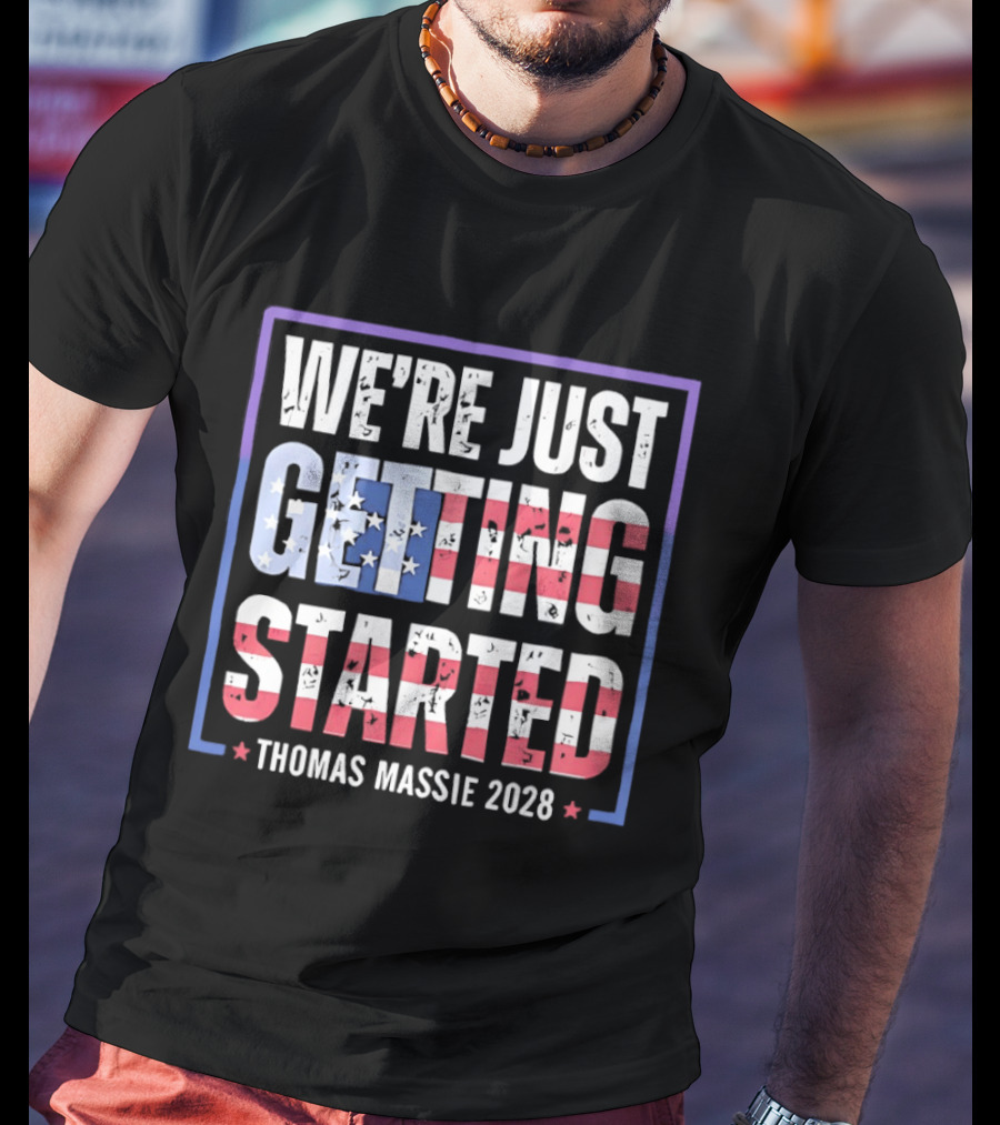 We're Just Getting Started Thomas Massie 2028 Stars And Stripes T-Shirt