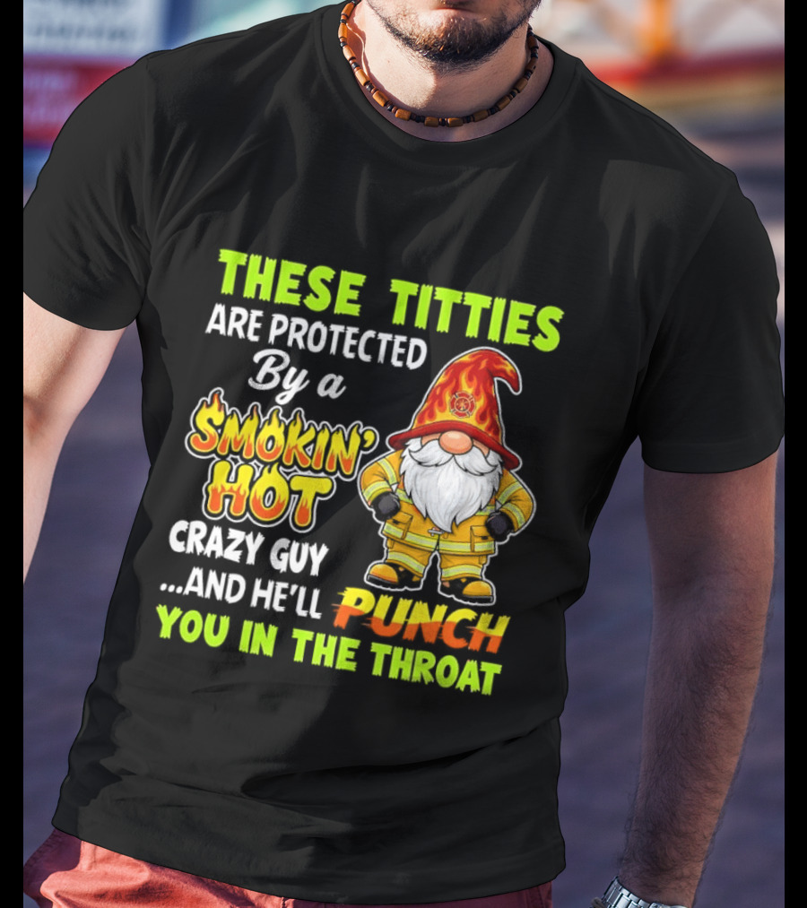 These Titties Are Protected By A Smokin' Hot Crazy Guy Punch You In The Throat Gnome T-Shirt