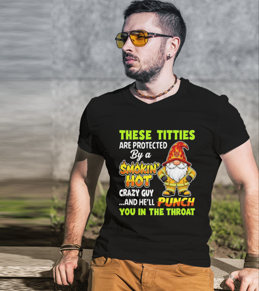 These Titties Are Protected By A Smokin' Hot Crazy Guy Punch You In The Throat Gnome T-Shirt