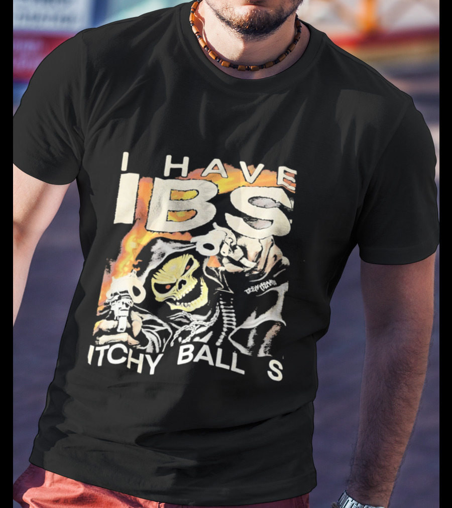 I Have IBS Itchy Ball S Grim Reaper Flames Skull Death T-Shirt