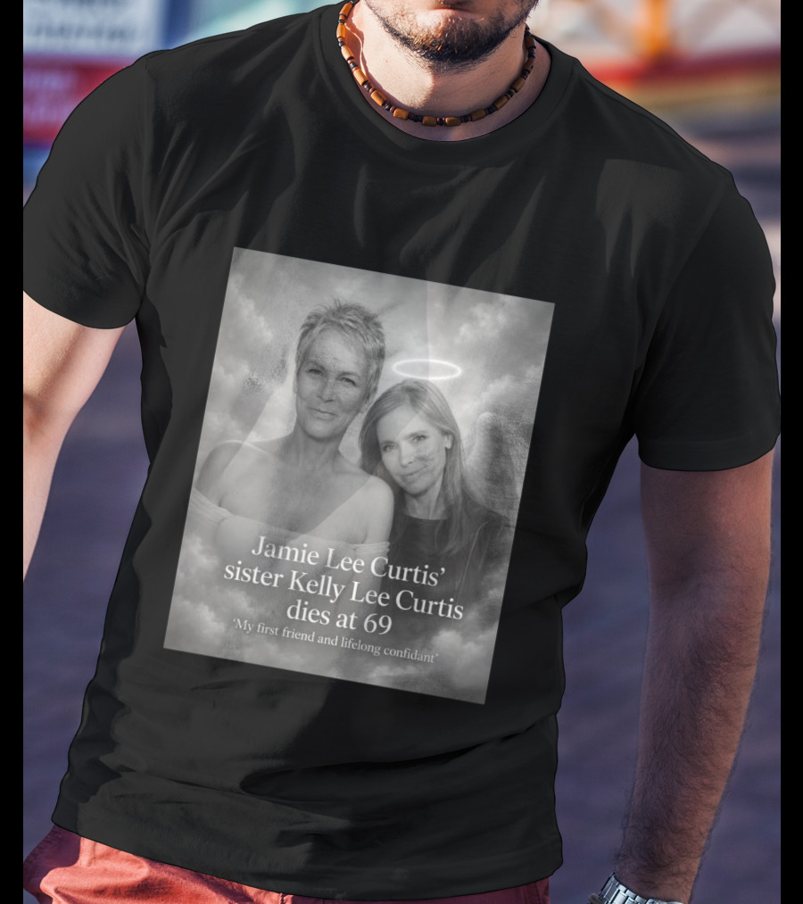 Jamie Lee Curtis Sister Kelly Lee Curtis Dies At 69 My First Friend And Lifelong Confidant With Angel Halo And Wings T-Shirt