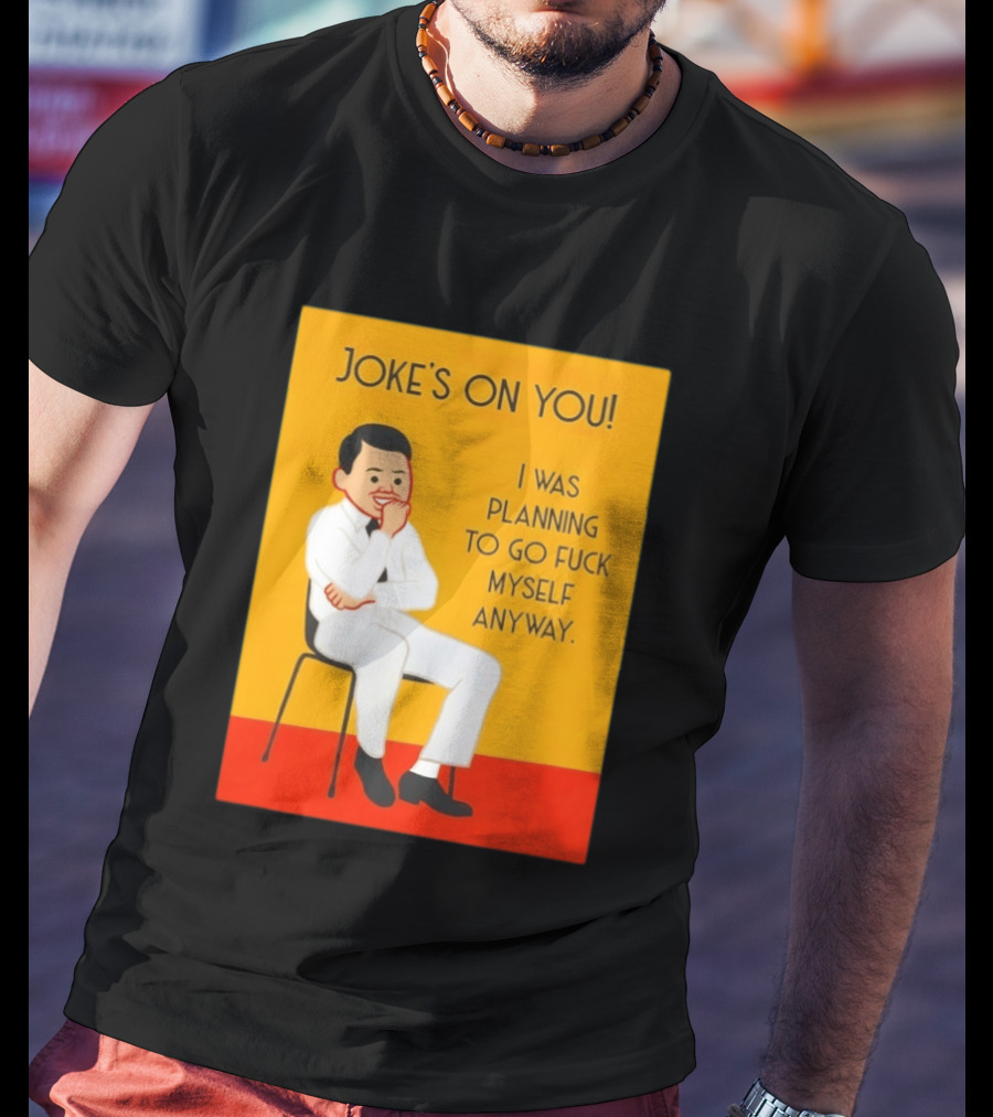Joke's On You I Was Planning To Go Fuck Myself Anyway T-Shirt