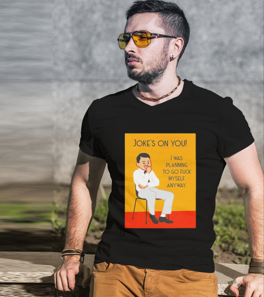 Joke's On You I Was Planning To Go Fuck Myself Anyway T-Shirt