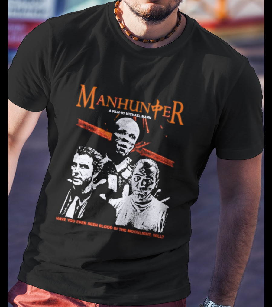 Manhunter A Film By Michael Mann Have You Ever Seen Blood In The Moonlight Will T-Shirt