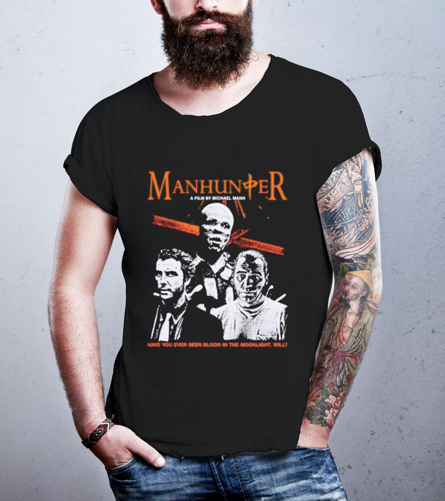 Manhunter A Film By Michael Mann Have You Ever Seen Blood In The Moonlight Will T-Shirt