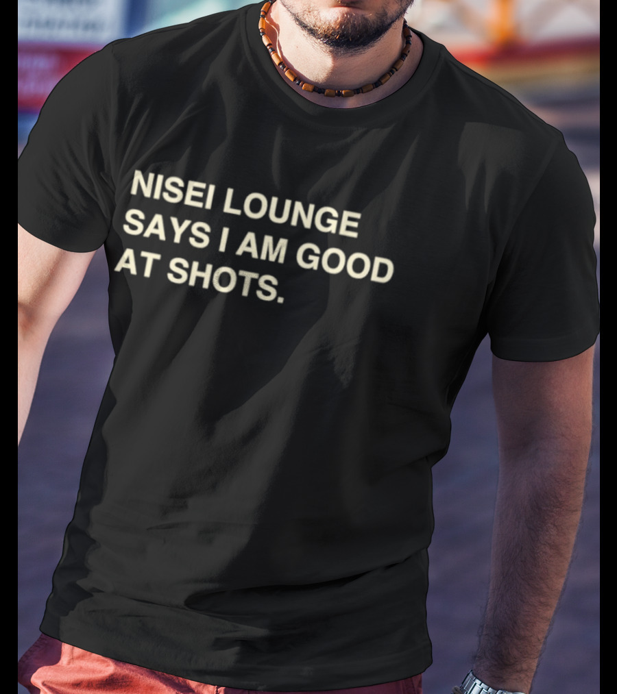 Nisei Lounge Says I Am Good At Shots Fun Bar Catchphrase T-Shirt