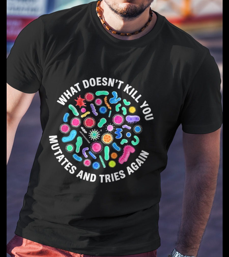 What Doesn't Kill You Mutates And Tries Again Colorful Virus Cells T-Shirt