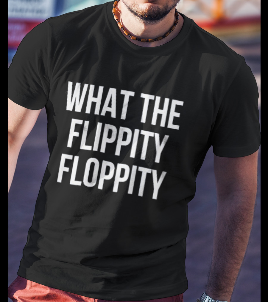 What The Flippity Floppity Fun Phrase Novelty T-Shirt