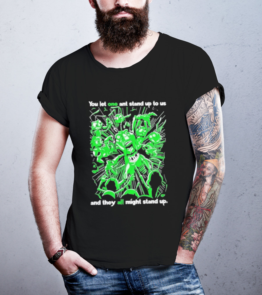 Grasper You Let One Ant Stand Up To Us And They All Might Stand Up T-Shirt