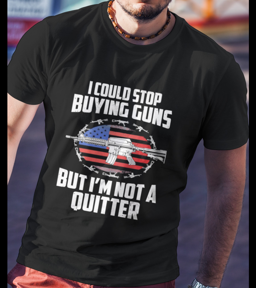 I Could Stop Buying Guns But I'm Not A Quitter American Flag Rifle T-Shirt