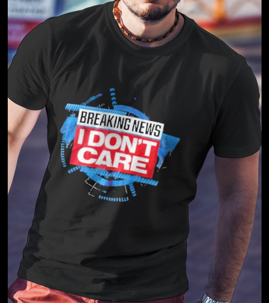 Breaking News I Don't Care Bold Statement Trend T-Shirt