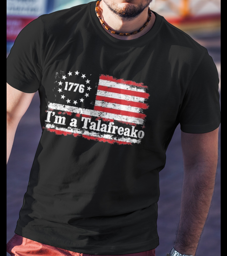 I'm A Talafreako 1776 USA Flag Stars And Stripes T-Shirt