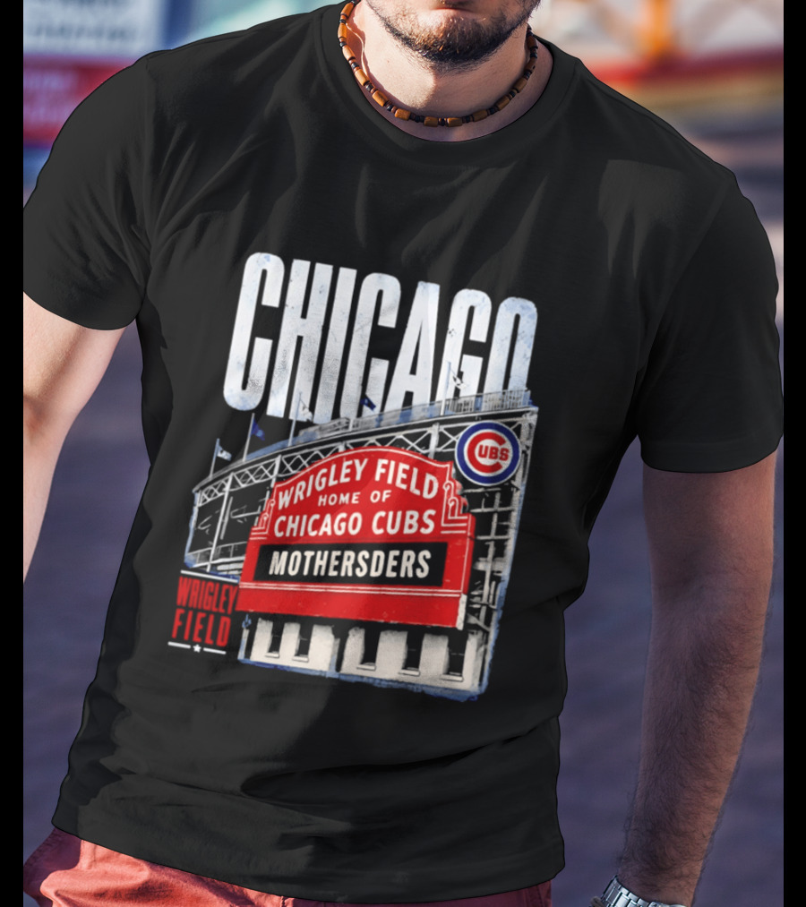 Chicago Cubs Wrigley Field Home Of Cubs MOTHERSDERS Chicago T-Shirt