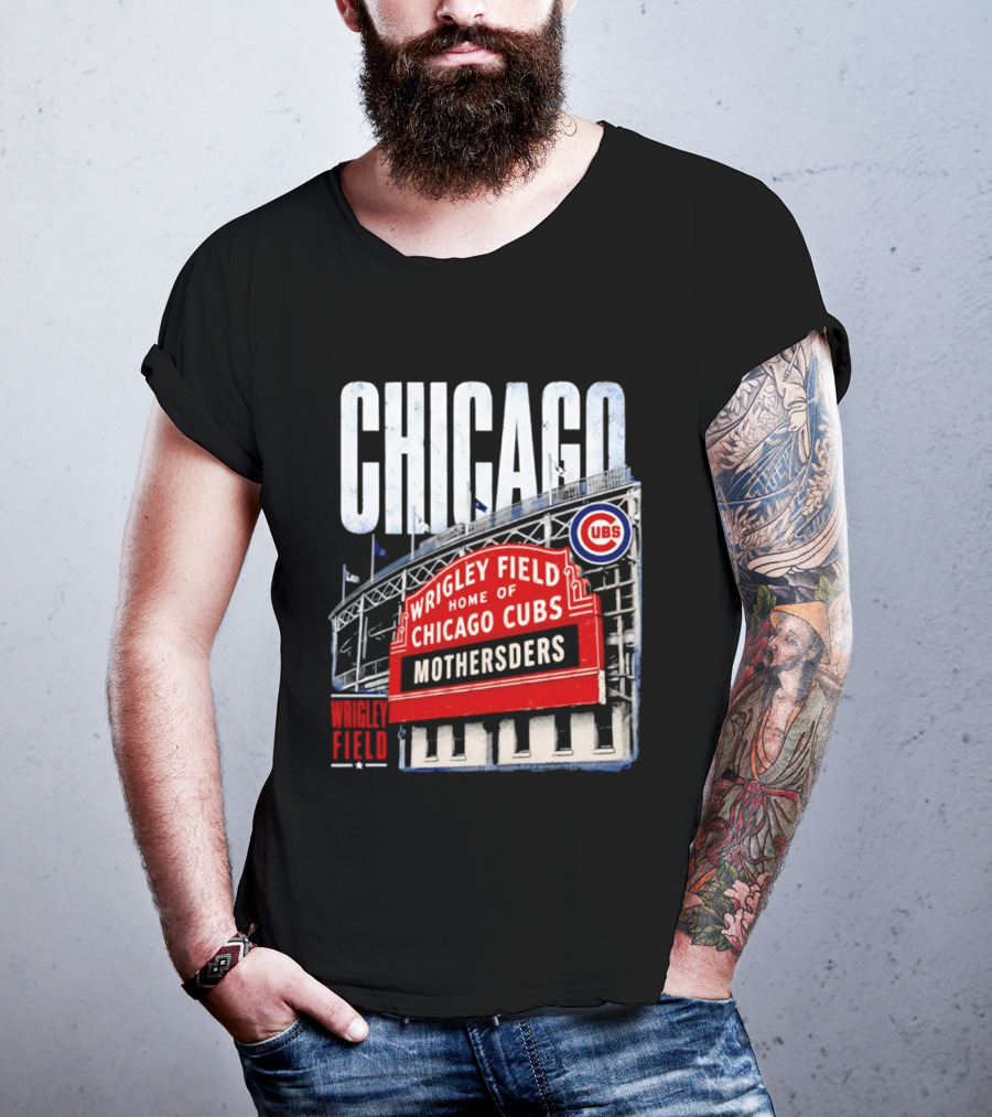 Chicago Cubs Wrigley Field Home Of Cubs MOTHERSDERS Chicago T-Shirt