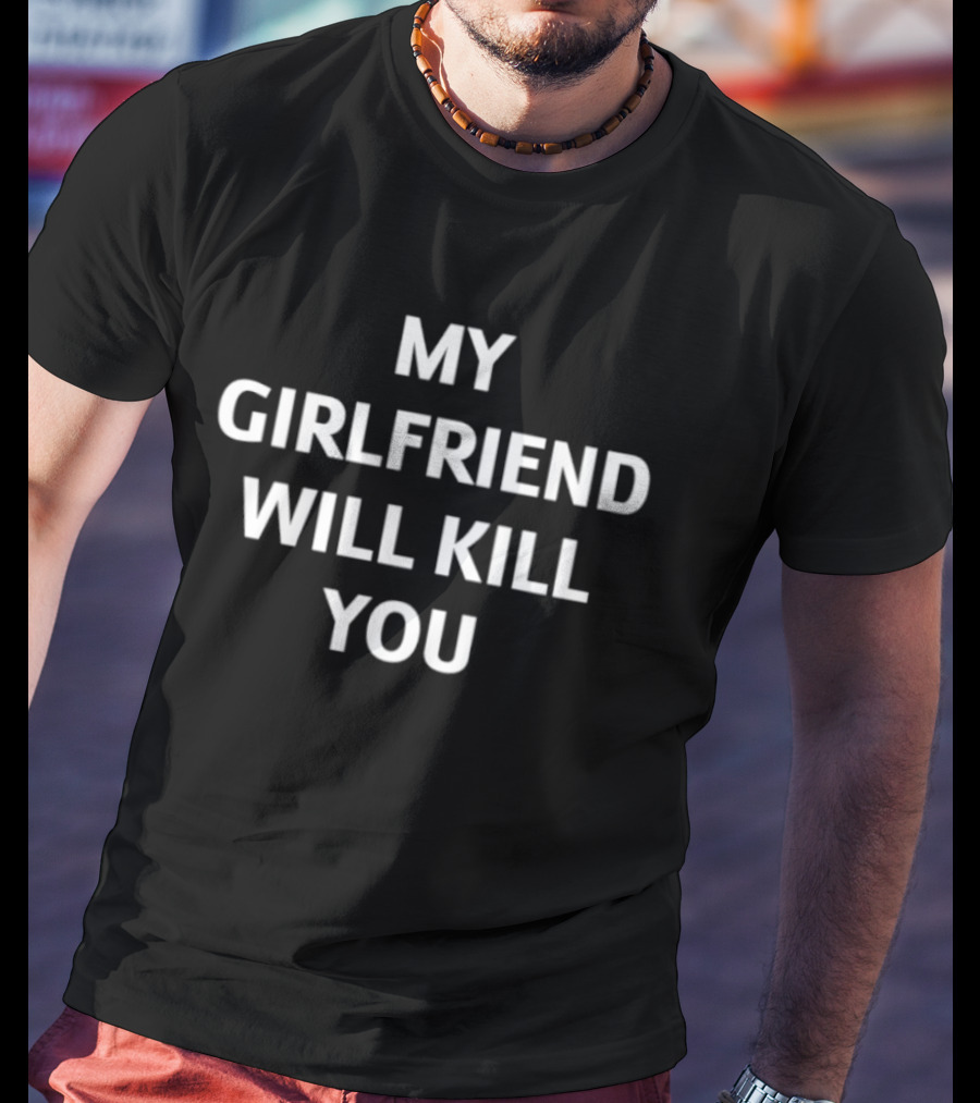 My Girlfriend Will Kill You T-Shirt