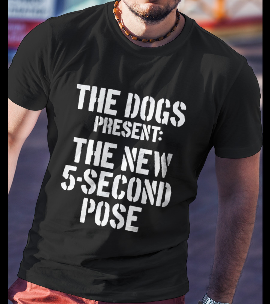 The Dogs Present New 5 Second Pose T-Shirt